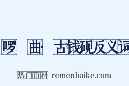 啰唝曲·古钱砚反义词是什么意思的图片